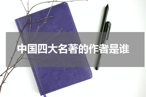 中国四大名著的作者是谁