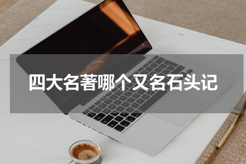 四大名著哪个又名石头记