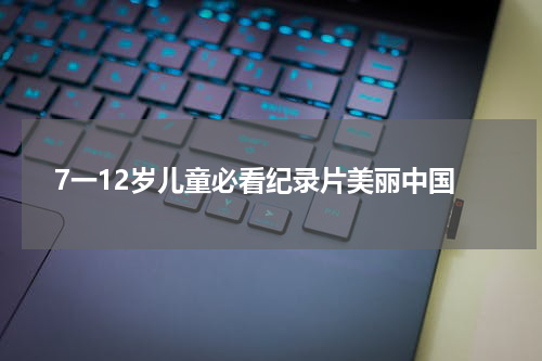 7一12岁儿童必看纪录片美丽中国