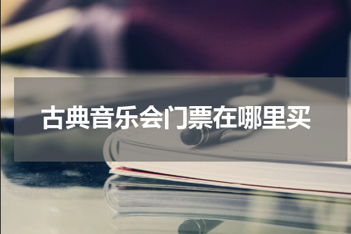 古典音乐会门票在哪里买