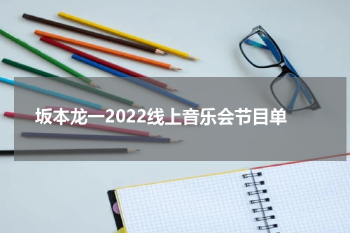 坂本龙一2022线上音乐会节目单