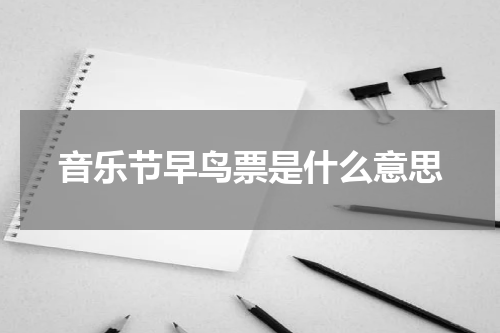 音乐节早鸟票是什么意思