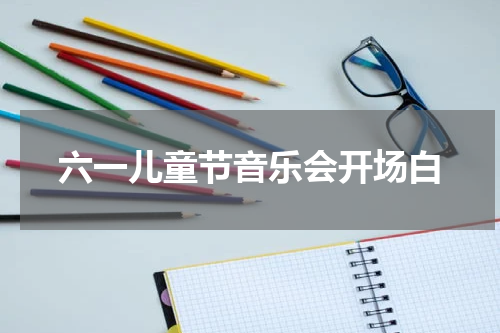 六一儿童节音乐会开场白
