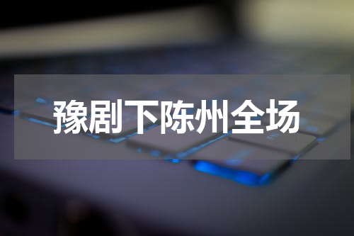 豫剧下陈州全场