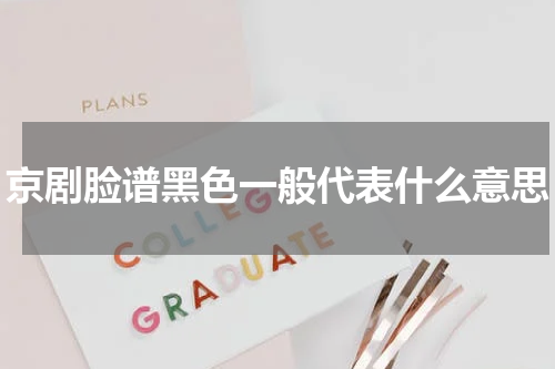京剧脸谱黑色一般代表什么意思