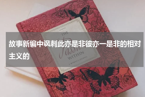 故事新编中讽刺此亦是非彼亦一是非的相对主义的
