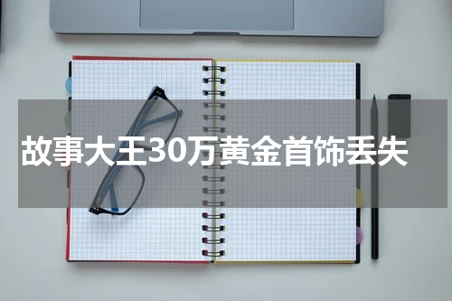 故事大王30万黄金首饰丢失