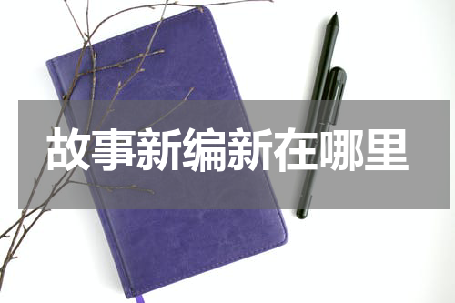故事新编新在哪里