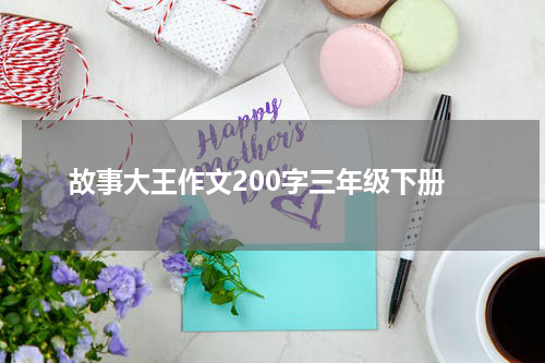 故事大王作文200字三年级下册