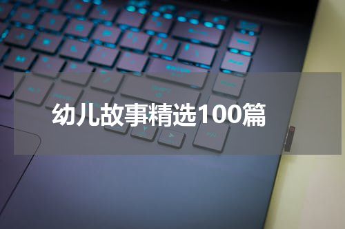 幼儿故事精选100篇