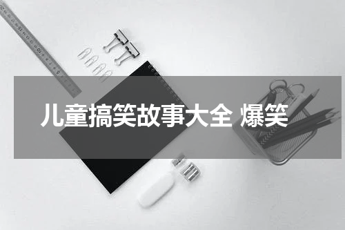 儿童搞笑故事大全 爆笑