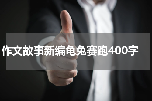 作文故事新编龟兔赛跑400字