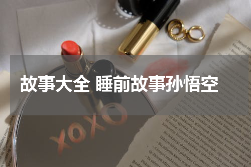故事大全 睡前故事孙悟空
