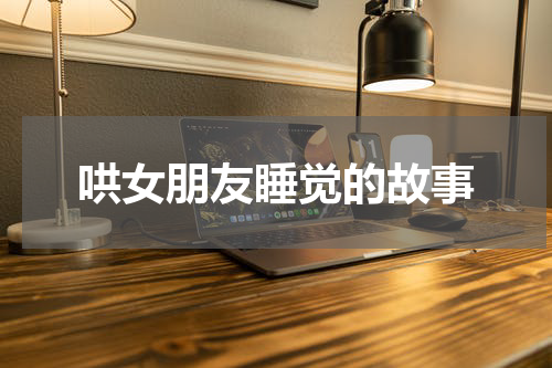 哄女朋友睡觉的故事