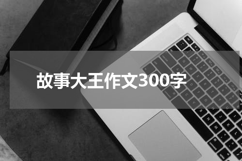 故事大王作文300字