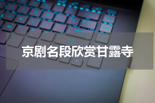 京剧名段欣赏甘露寺