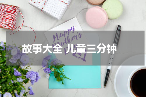 故事大全 儿童三分钟