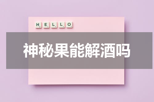 神秘果能解酒吗