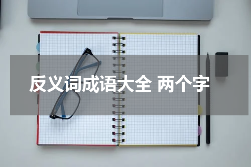反义词成语大全 两个字