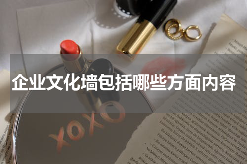 企业文化墙包括哪些方面内容