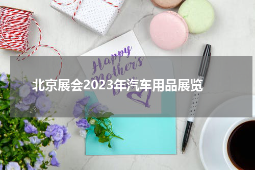 北京展会2023年汽车用品展览