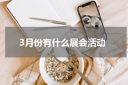 3月份有什么展会活动