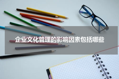 企业文化管理的影响因素包括哪些