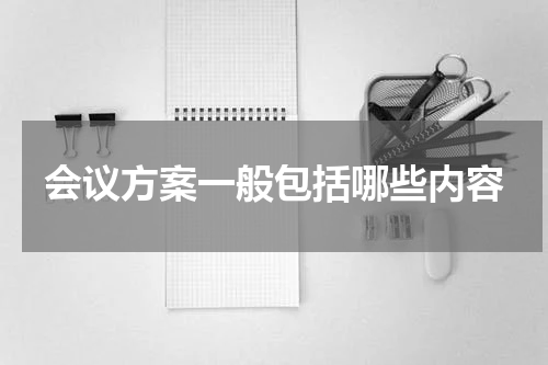 会议方案一般包括哪些内容
