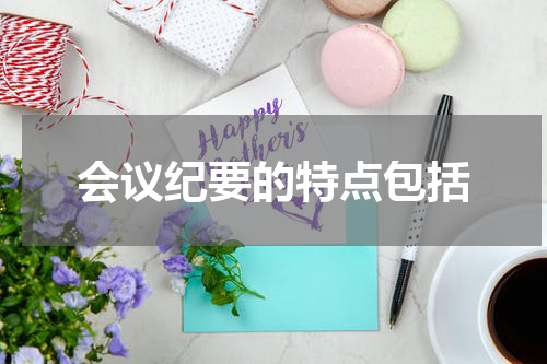 会议纪要的特点包括