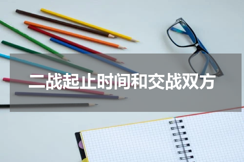 二战起止时间和交战双方