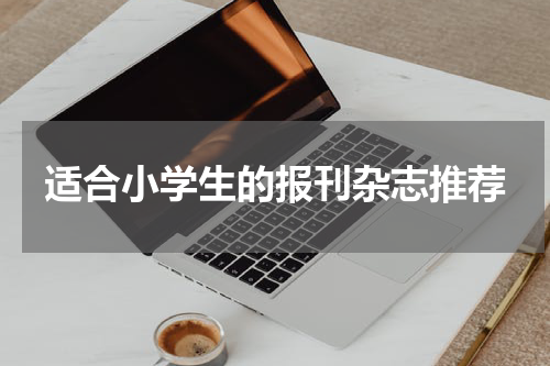适合小学生的报刊杂志推荐