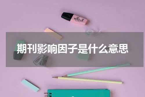 期刊影响因子是什么意思