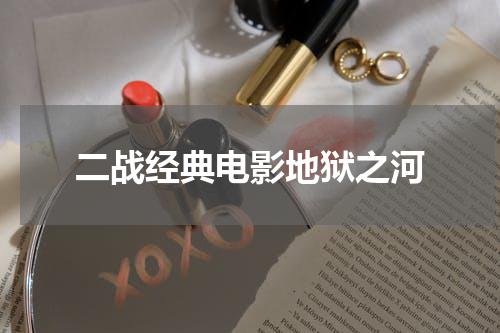 二战经典电影地狱之河