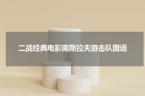 二战经典电影南斯拉夫游击队国语