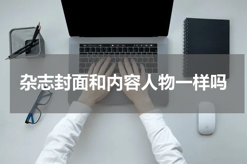 杂志封面和内容人物一样吗