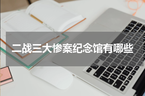 二战三大惨案纪念馆有哪些