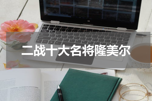 二战十大名将隆美尔