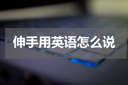 伸手用英语怎么说