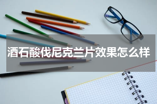 酒石酸伐尼克兰片效果怎么样