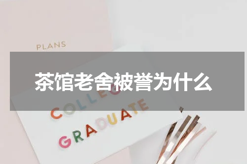 茶馆老舍被誉为什么