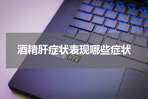 酒精肝症状表现哪些症状