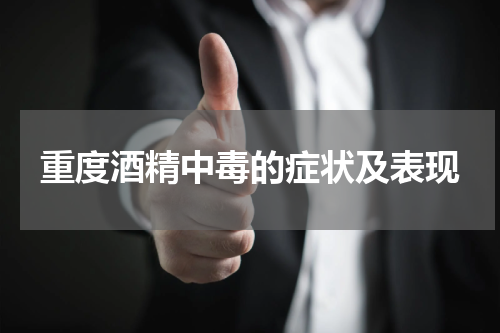 重度酒精中毒的症状及表现