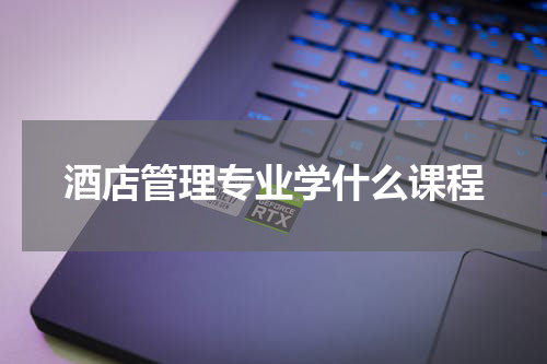 酒店管理专业学什么课程