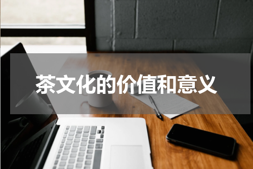 茶文化的价值和意义