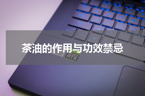 茶油的作用与功效禁忌