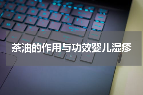茶油的作用与功效婴儿湿疹