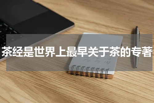 茶经是世界上最早关于茶的专著