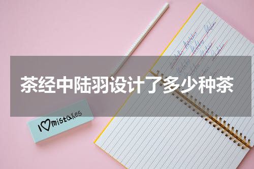 茶经中陆羽设计了多少种茶