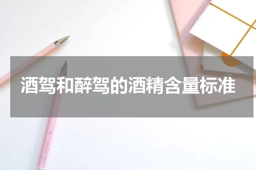 酒驾和醉驾的酒精含量标准