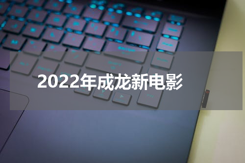 2022年成龙新电影